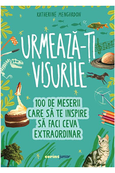 Corint Urmeaza-ti visurile! 100 de meserii care sa te inspire sa faci ceva ex...