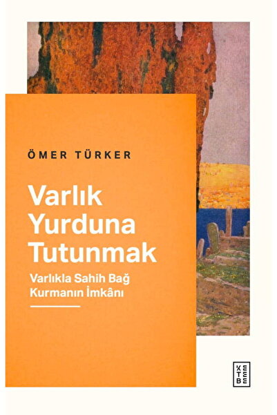 Ketebe Varlık Yurduna Tutunmak - Ömer Türker