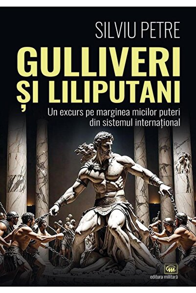 Editura Militara Gulliveri si liliputani. Un excurs pe marginea mic