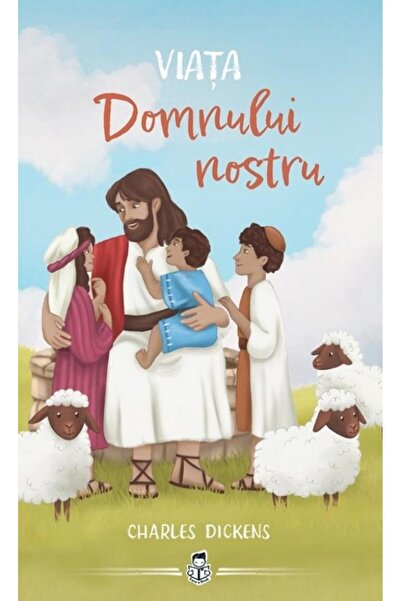 Editura Casa Cartii Viata Domnului nostru, Charles Dickens