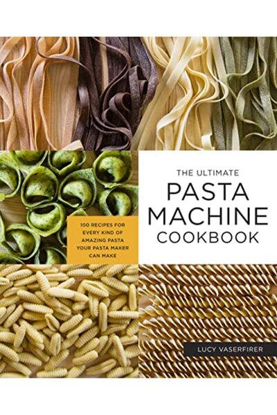 Hachette The Ultimate Pasta Machine Cookbook: 100 Recipes for Every Kind of A...