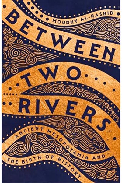 Hodder Stoughton Between Two Rivers: Ancient Mesopotamia and the Birth of His...