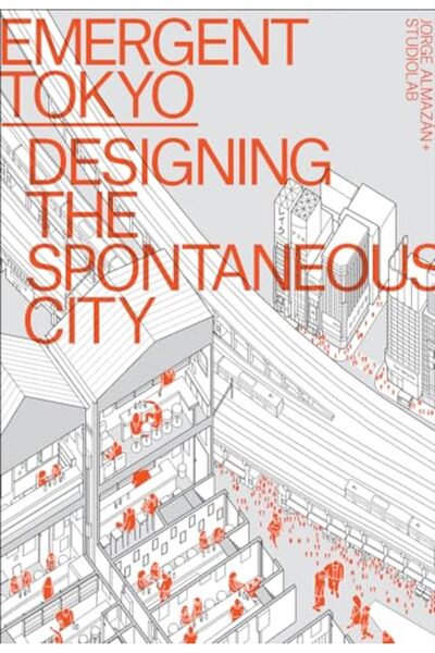 Ingram Emergent Tokyo: Designing the Spontaneous City