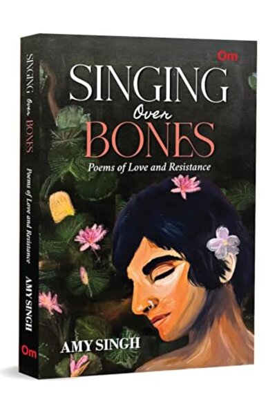 Om Books International Singing Over Bones: Poems of Love & Resistance