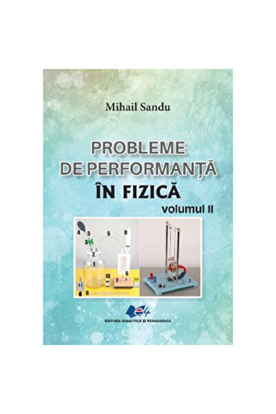 Didactica si Pedagogica Probleme de performanță în fizică Vol. 2 - Mihail Sandu