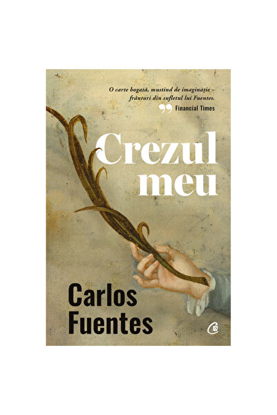 Curtea Veche Publishing Crezul meu, Carlos Fuentes