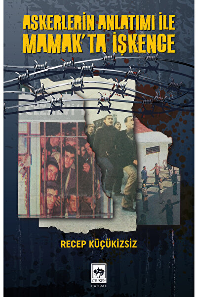 Ötüken Neşriyat Askerlerin Anlatımı ile Mamak'ta İşkence / Recep Küçükizsiz