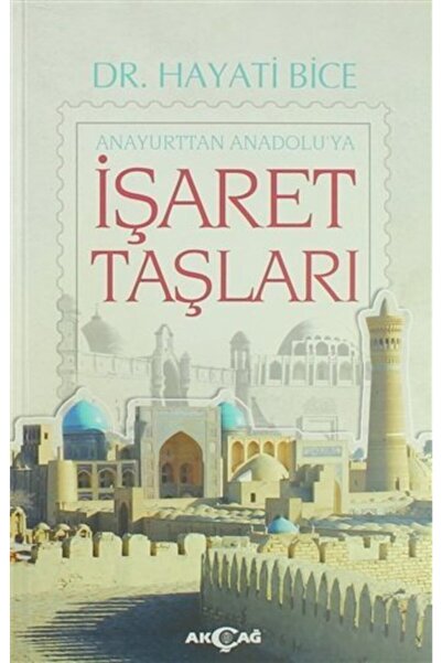 Akçağ Yayınları 9786053423362 Işaret Taşları Anayurttan Anadoluya -hayati Bice