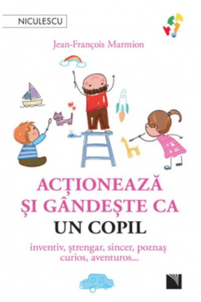 Niculescu Acționează și gândește-te ca un copil. Inovator, stângeric, sincer,...