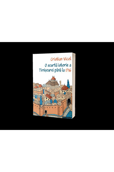Editura Brumar A brief history of Timișoara until 1716