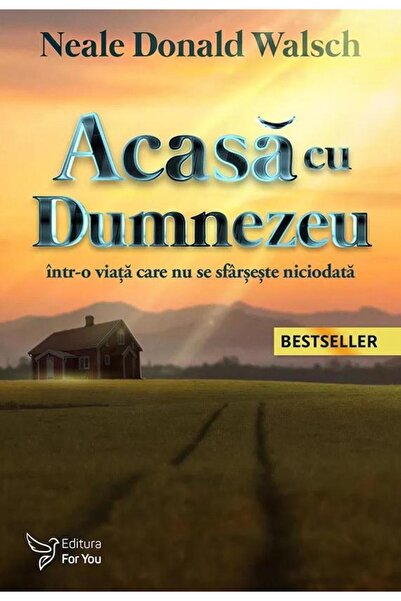 Editura For You Acasa cu Dumnezeu, intr-o viata care nu se sfarses
