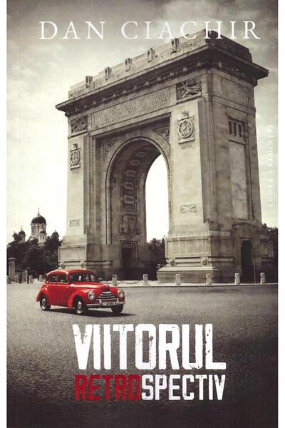 Editura Lumea credintei Viitorul retrospectiv, Dan Ciachir