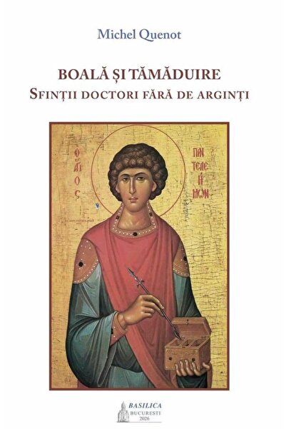 Editura Basilica a Patriarhiei Romane Sickness and healing. The holy doctors ...