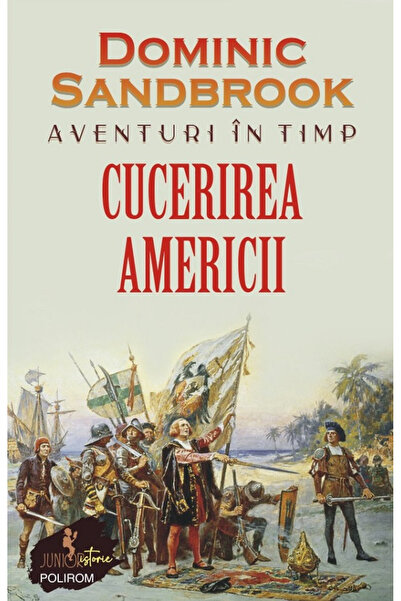 Editura Polirom Adventures in Time. The Conquest of America, Dominic Sandbroo...