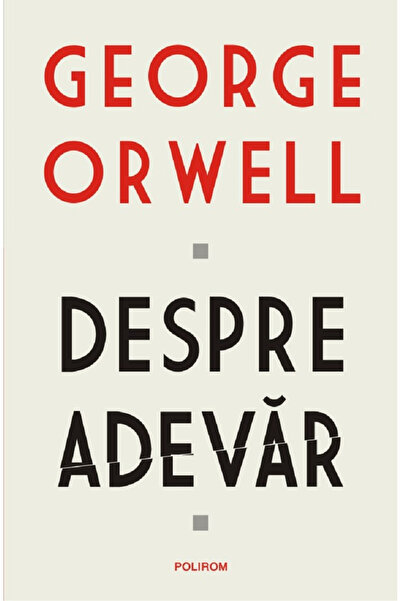 Editura Polirom Despre Adevărul, George Orwell - Editura Polirom