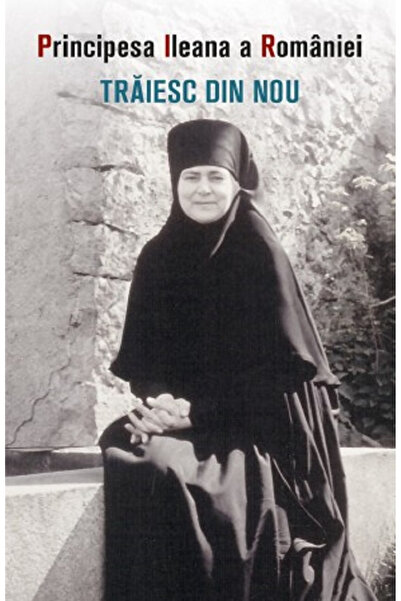 Editura Sophia Trăiesc din nou, Prințesa Ileana din România - Editura Sophia
