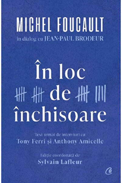 Editura Curtea Veche Într-un loc de închisoare. Michel Foucault în dialog cu ...