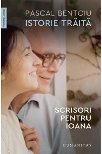 Editura Humanitas Lived History. Letters for Ioana, Pascal Bentoiu - Humanita...