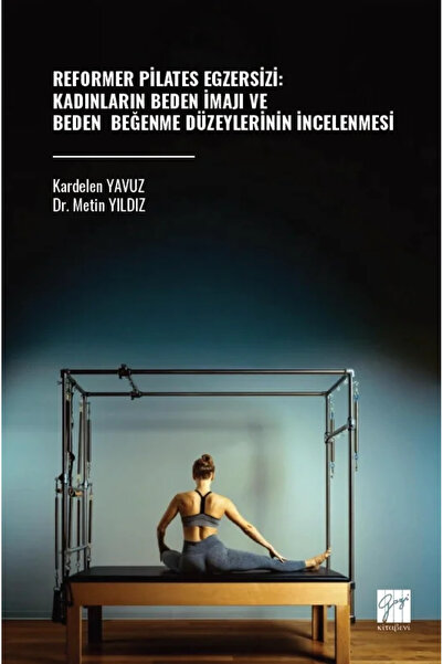 Gazi Kitabevi Reformer Pilates Egzersizi: Kadınların Beden İmajı Ve Beden Beğ...
