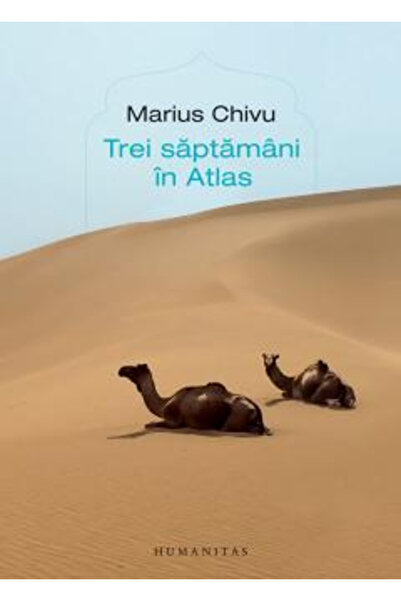 Editura Humanitas Three Weeks in the Atlas, Marius Chivu - Humanitas Publishi...