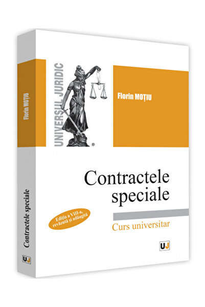 Universul Juridic Contractele speciale. Curs universitar Ed.8 - Florin Motiu