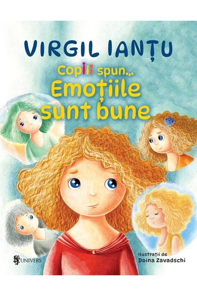 UNIVERS Copiii spun... Emotiile sunt bune - Virgil Iantu, Doina Zavadschi