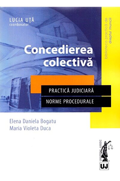 Universul Juridic Concedierea colectiva - Elena Daniela Bogatu, Maria Violeta...