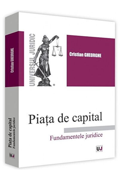 Universul Juridic Piata de capital. Fundamentele juridice - Cristian Gheorghe