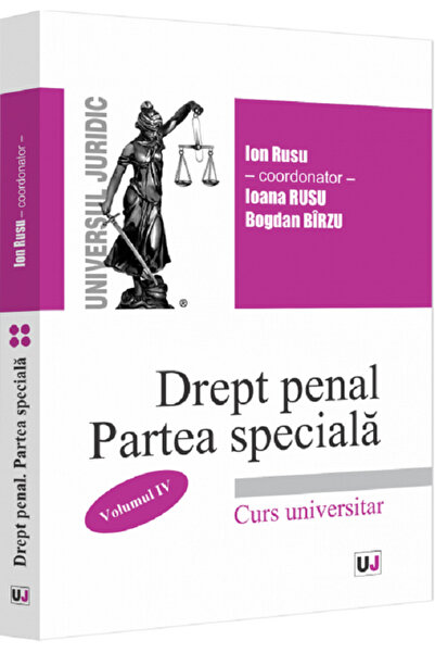 Universul Juridic Drept penal partea speciala Vol.4 - Ion Rusu, Ioana Rusu, B...