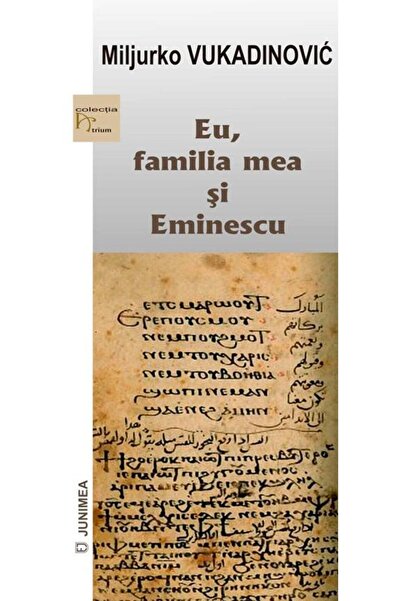 Editura Junimea Eu, familia mea si Eminescu, Miljurco Vukadinovic