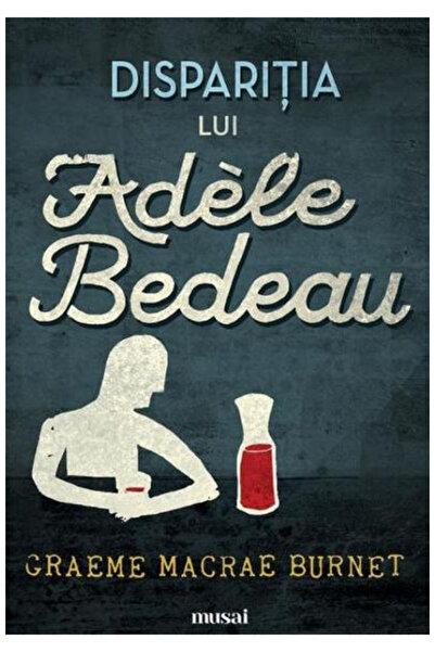 Editura Art The Disappearance of Adele Bedeau, Graeme Macrae Burnet - Art Pub...