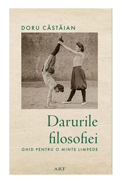 Editura Art Darurile Filozofiei. Ghid pentru o minte limpede, Doru Căstăian -...