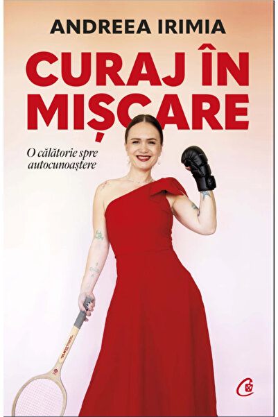 Editura Curtea Veche Courage in Motion, Andreea Irimia - Curtea Veche Publish...