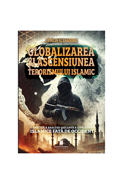Editura Cetatea de Scaun Globalizarea și apariția terorismului islamic. O ana...
