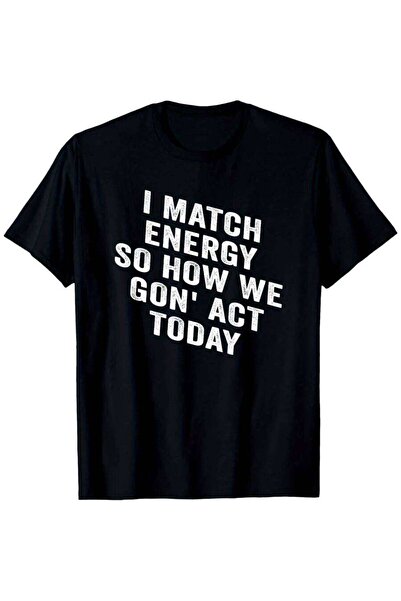 25W تي شيرت مضحك بطباعة "I Match Energy So How We Gon' Act Today" - تي شيرت ق...