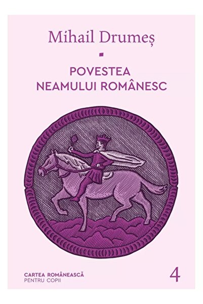 Cartea Romaneasca Povestea neamului romanesc Vol.4 - Mihail Drumes