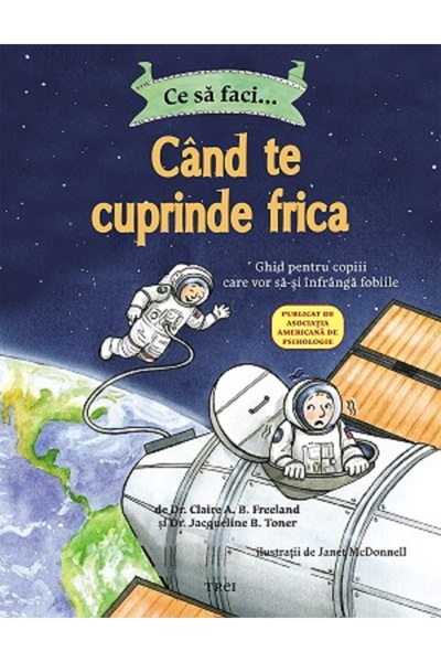 Trei Ce sa faci... cand te cuprinde frica - Dr. Claire A.B. Freeland, Dr. Jac...