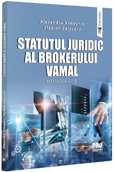 Pro Universitaria Statutul juridic al brokerului vamal. Monografie - Alexandr...
