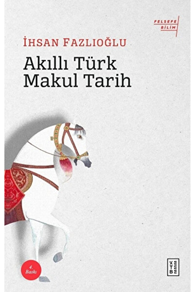 Ketebe Yayınları Akıllı Türk Makul Tarih / Ketebe Yayınları / İhsan Fazlıoğlu