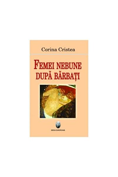 Editura Ideea Europeana Femei nebune dupa barbati, Cristea Corina