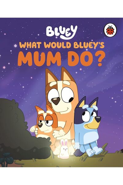 bluey : What Would Bluey's Mum Do?