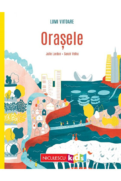 Editura Niculescu Lumini ale viitorului. Orașe, Julie Lardon - Editura Niculescu