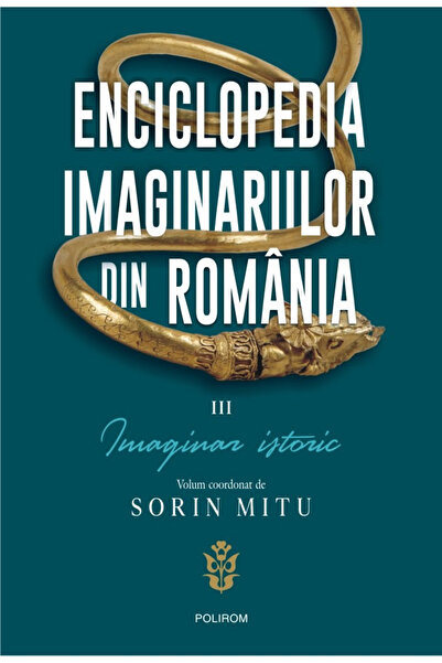 Editura Polirom Enciclopedia Imaginarii Vol III Imaginarul Istorice, Sorin Mi...