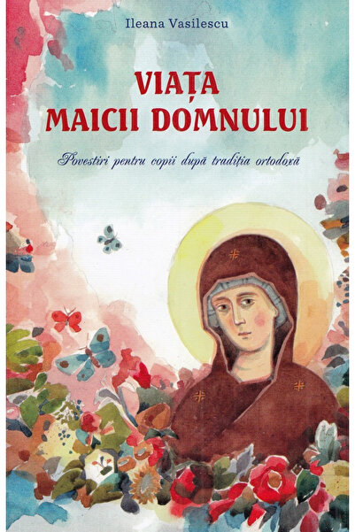 Editura Sophia Viața Maicii Domnului. Povești pentru copii conform tradiției ...