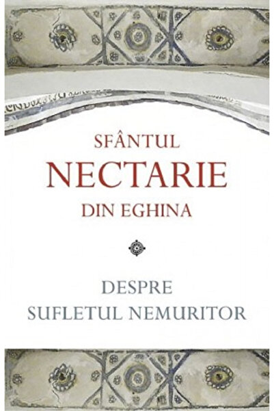 Editura Sophia Despre Sufletul Nemuritor, Sfântul Nectarios din Aegina - Edit...