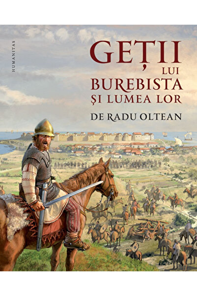 Editura Humanitas Getaiții din Burebista și Lumea Lor, Radu Oltean - Editura ...