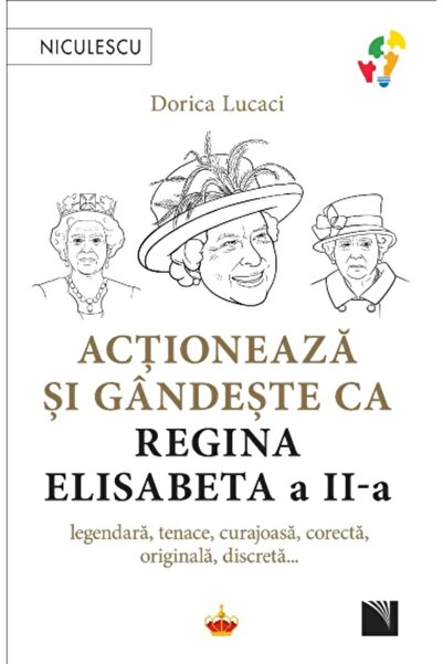 Editura Niculescu Acționează și gândește ca Regina Elisabeta a II-a. Legendar...