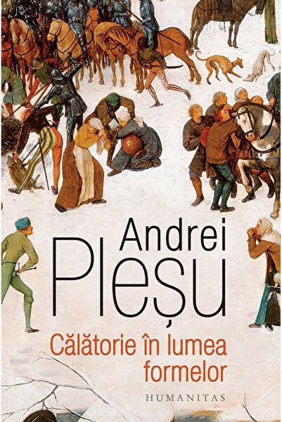 Editura Humanitas Călătorie în Lumea Formelor, Andrei Plesu - Editura Humanitas
