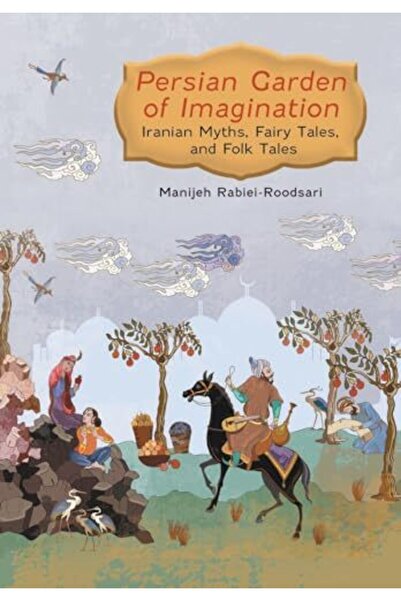 Ingram Persian Garden Of Imagination Iranian Myths Fairy Tales And Folk Tales
