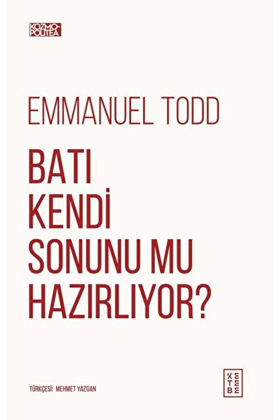 Ketebe Batı Kendi Sonunu Mu Hazırlıyor? Emmanuel Todd